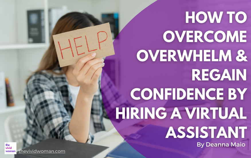 A person sits at a desk holding a cardboard sign that says 'HELP' in red letters, obscuring their face. The background shows a home office with shelves and books, symbolizing a feeling of overwhelm. On the right side of the image, bold text in white over a purple background reads: 'How to Overcome Overwhelm & Regain Confidence by Hiring a Virtual Assistant' by Deanna Maio. The bottom left corner features The Vivid Woman logo and website.