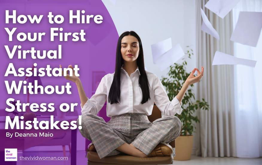 The image shows a professional woman sitting in a relaxed, meditative pose in an office setting. Papers are floating around her, representing the stress of tasks being lifted away. She is calm and focused, symbolizing the ease and peace of mind that comes with hiring a virtual assistant. The headline reads "How to Hire Your First Virtual Assistant Without Stress or Mistakes!" in bold white text against a purple background, and the byline reads "By Deanna Maio." The bottom left corner features "The Vivid Woman" logo and website.